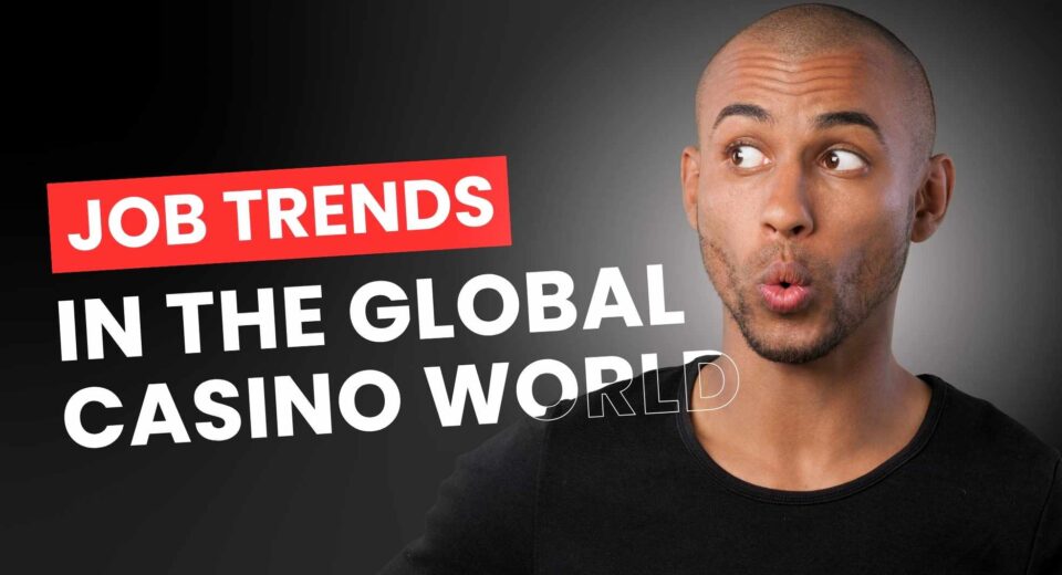 Job Trends in the Global Casino World